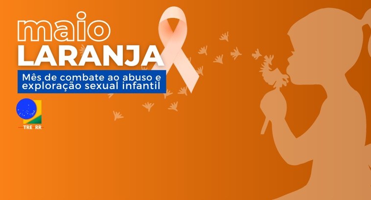 Maio Laranja – Campanha de Combate ao Abuso e à Exploração Sexual de Crianças e Adolescentes O Tribunal Regional Eleitoral de Roraima (TRE-RR) apoia a iniciativa da campanha contra a explor...